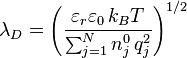  \lambda_D = 
\left(\frac{\varepsilon_r \varepsilon_0 \, k_B T}{\sum_{j = 1}^N n_j^0 \, q_j^2}\right)^{1/2}