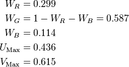 \begin{align}
           W_R &= 0.299 \\
           W_G &= 1 - W_R - W_B = 0.587 \\
           W_B &= 0.114 \\
  U_\text{Max} &= 0.436 \\
  V_\text{Max} &= 0.615
\end{align}