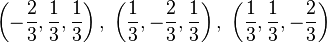 \left(-\frac{2}{3},\frac{1}{3},\frac{1}{3}\right),\ \left(\frac{1}{3}, -\frac{2}{3}, \frac{1}{3} \right),\ \left( \frac{1}{3}, \frac{1}{3}, -\frac{2}{3} \right)