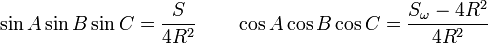  \sin A \sin B \sin C = \frac {S} {4R^2} \quad\quad \cos A \cos B \cos C = \frac {S_\omega-4R^2} {4R^2} 