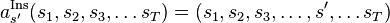 a^{\rm Ins}_{s'} (s_1, s_2, s_3, \ldots s_T) = (s_1, s_2, s_3, \ldots, s', \ldots s_T) 