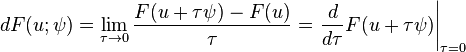 
dF(u;\psi)=\lim_{\tau\rightarrow 0}\frac{F(u+\tau \psi)-F(u)}{\tau}=\left.\frac{d}{d\tau}F(u+\tau \psi)\right|_{\tau=0} 
