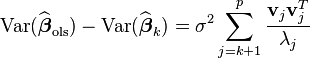  \operatorname{Var}(\widehat{\boldsymbol{\beta}}_\mathrm{ols}) - \operatorname{Var}(\widehat{\boldsymbol{\beta}}_{k}) = \sigma^2 \sideset{}{}\sum_{j = k+1}^{p}\frac{\mathbf{v}_j\mathbf{v}_j^{T}}{\lambda_j} 