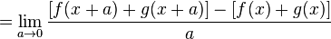  = \lim_{a\to 0} \frac{[f(x+a)+g(x+a)]-[f(x)+g(x)]}{a} 