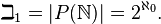 \beth_1 = |P(\mathbb{N})| = 2^{\aleph_0}.