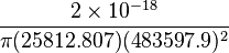 \frac{2 \times 10^{-18}}{\pi (25812.807) (483597.9)^2} \ 