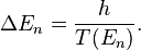 
\Delta E_n= { h\over T(E_n) }.
