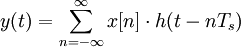  y(t) = \sum_{n = -\infty}^{\infty} x[n] \cdot h(t - n T_s) 