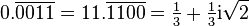 0.\overline{0011} = 11.\overline{1100} = \tfrac13+\tfrac13\mathrm i\sqrt 2