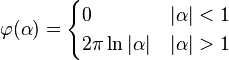  \varphi (\alpha) = \begin{cases} 0 & |\alpha| < 1 \\ 2\pi \ln |\alpha| & |\alpha| > 1 \end{cases}