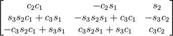 \begin{bmatrix}
 c_2 c_1 	     &           -c_2 s_1    &   s_2 \\
 s_3 s_2 c_1+c_3 s_1 &	-s_3 s_2 s_1+c_3 c_1 &	-s_3 c_2 \\
-c_3 s_2 c_1+s_3 s_1 &	 c_3 s_2 s_1+s_3 c_1 &	 c_3 c_2
\end{bmatrix}