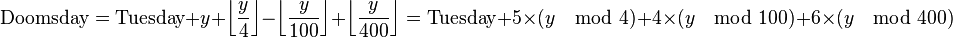 \mbox{Doomsday} =  \mbox{Tuesday} + y + \left\lfloor\frac{y}{4}\right\rfloor - \left\lfloor\frac{y}{100}\right\rfloor + \left\lfloor\frac{y}{400}\right\rfloor = \mbox{Tuesday} + 5\times (y\mod 4) + 4\times (y\mod 100) + 6\times (y\mod 400)
