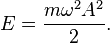  E = \frac{m \omega ^2 A^2}{2} .