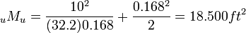 {_uM_u}=\frac{10^2}{(32.2)0.168}+ \frac{0.168^2}{2}=18.500ft^2