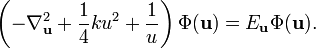 \left( -\nabla^{2}_{\mathbf{u}}+\frac{1}{4}ku^{2} +\frac{1}{u}\right)\Phi(\mathbf{u}) = E_{\mathbf{u}}\Phi(\mathbf{u}).