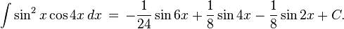 \int \sin^2 x \cos 4x \, dx \,=\, -\frac{1}{24}\sin 6x + \frac{1}{8}\sin 4x - \frac{1}{8}\sin 2x + C.