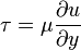 \tau = \mu \frac {\partial u} {\partial y} 