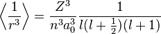  \left\langle \frac {1}{r^3} \right\rangle = \frac {Z^3}{n^3 a_0^3} \frac {1} {l (l+\frac{1}{2}) (l + 1)}