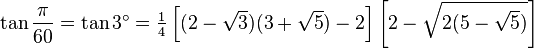 \tan\frac{\pi}{60}=\tan 3^\circ=\tfrac{1}{4} \left[(2-\sqrt3)(3+\sqrt5)-2\right]\left[2-\sqrt{2(5-\sqrt5)}\right]\,