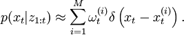 
p(x_t|z_{1:t}) \approx \sum_{i=1}^M \omega^{(i)}_t \delta \left( x_t - x^{(i)}_t \right).
