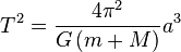 T^2 =  \frac{4\pi^2}{G \left ( m + M \right ) } a^3\,\!