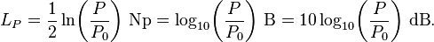 L_P = \frac{1}{2} \ln\!\left(\frac{P}{P_0}\right)\!~\mathrm{Np} = \log_{10}\!\left(\frac{P}{P_0}\right)\!~\mathrm{B} = 10 \log_{10}\!\left(\frac{P}{P_0}\right)\!~\mathrm{dB}.