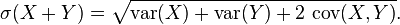  \sigma(X + Y) = \sqrt{\operatorname{var}(X) + \operatorname{var}(Y) + 2 \,\operatorname{cov}(X,Y)}. \, 