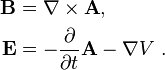 \begin{align}
\mathbf B &= \mathbf {\nabla  \times A}, \\ 
\mathbf E &= -\frac{\partial}{\partial t} \mathbf{A} - \mathbf{\nabla}V \ . 
\end{align}