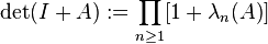  {\rm det} (I+A):=\prod_{n\ge 1}[1+\lambda_n(A)]