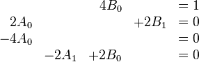 
\begin{array}{rrrrl}
&&4B_0&&=1\\
2A_0 &&& + 2B_1 &= 0 \\
-4A_0 &&&& = 0 \\
&-2A_1 &+ 2B_0 && = 0
\end{array}
