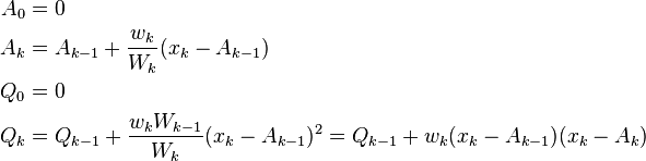 \begin{align}
A_0 &= 0\\
A_k &= A_{k-1}+\frac{w_k}{W_k}(x_k-A_{k-1})\\
Q_0 &= 0\\
Q_k &= Q _{k-1} + \frac{w_k W_{k-1}}{W_k}(x_k-A_{k-1})^2 = Q_{k-1}+w_k(x_k-A_{k-1})(x_k-A_k)
\end{align}