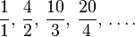 \frac{1}{1}, \,\frac{4}{2}, \,\frac{10}{3}, \,\frac{20}{4}, \,\ldots.