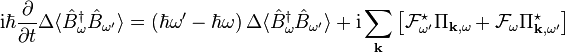 
    \mathrm{i}\hbar\frac{\partial}{\partial t} \Delta \langle \hat{B}^\dagger_{\omega} \hat{B}_{\omega'} \rangle
    = (\hbar \omega' - \hbar\omega) \,\Delta \langle \hat{B}^\dagger_{\omega} \hat{B}_{\omega'} \rangle
    + \mathrm{i} \sum\limits_{\mathbf{k}} \left[\mathcal{F}_{\omega'}^\star \Pi_{\mathbf{k},\omega} + \mathcal{F}_{\omega} \Pi_{\mathbf{k},\omega'}^\star \right]
