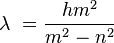 \lambda\ = \frac{ hm^2 }{ m^2 - n^2 }