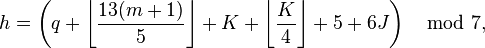 h = \left(q + \left\lfloor\frac{13(m+1)}{5}\right\rfloor + K + \left\lfloor\frac{K}{4}\right\rfloor + 5 + 6J\right) \mod 7,