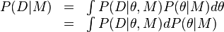 
 \begin{array}{lcl}
  P(D|M) &=& \int P(D|\theta,M) P(\theta|M) d \theta \\
         &=& \int P(D|\theta,M) dP(\theta|M)\\
 \end{array}
 