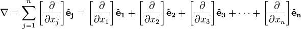 \nabla = \sum_{j=1}^n \bigg[{\frac{\partial}{\partial x_j}}\bigg] \mathbf{\hat{e}_j} = \bigg[{\frac{\partial}{\partial x_1}}\bigg] \mathbf{\hat{e}_1} + \bigg[{\frac{\partial}{\partial x_2}}\bigg] \mathbf{\hat{e}_2} + \bigg[{\frac{\partial}{\partial x_3}}\bigg] \mathbf{\hat{e}_3} + \dots + \bigg[{\frac{\partial}{\partial x_n}}\bigg] \mathbf{\hat{e}_n}