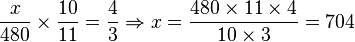 \frac{x}{480}\times \frac{10}{11}=\frac{4}{3}\Rightarrow x=\frac{480\times 11\times 4}{10\times 3}=704