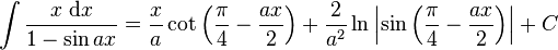 \int\frac{x\;\mathrm{d}x}{1-\sin ax} = \frac{x}{a}\cot\left(\frac{\pi}{4} - \frac{ax}{2}\right)+\frac{2}{a^2}\ln\left|\sin\left(\frac{\pi}{4}-\frac{ax}{2}\right)\right|+C