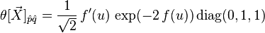  \theta[\vec{X}]_{\hat{p} \hat{q}} = \frac{1}{\sqrt{2}} \, f'(u) \, \exp (-2 \, f(u)) \, {\rm diag} (0,1,1) 