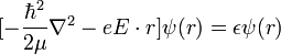 [-{\hbar^2 \over 2\mu} \nabla^2 - eE \cdot r ] \psi(r) = \epsilon \psi(r)