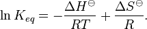 \ln K_{eq} = - \frac{{\Delta H^\ominus}}{RT}+  \frac{{\Delta S^\ominus }}{R}.  