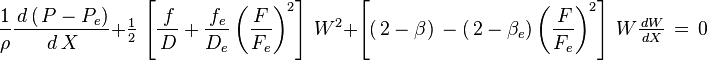 \frac{1}{\rho}\frac{\,d\left(\,P-P_e\right)}{\,d\,X}+\tfrac12\,\left[\frac{\,f}{\,D}+\frac{f_e}{D_e}\left(\frac{F}{F_e}\right)^2\right]\,W^2
+\left[\left(\,2-\beta\right)\,-\left(\,2-\beta_e\right)\left(\frac{\,F}{F_e}\right)^2\right]\,W\tfrac{\,dW}{\,dX}\,=\,0