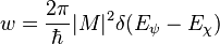  w = \frac{2 \pi}{\hbar} |M|^2 \delta (E_{\psi} - E_{\chi} ) 