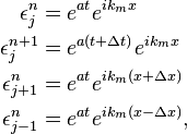 
\begin{align}
 \epsilon_j^n & = e^{at} e^{ik_m x} \\
 \epsilon_j^{n+1} & = e^{a(t+\Delta t)} e^{ik_m x} \\
 \epsilon_{j+1}^n & = e^{at} e^{ik_m (x+\Delta x)} \\
 \epsilon_{j-1}^n & = e^{at} e^{ik_m (x-\Delta x)},
\end{align}
