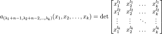  a_{(\lambda_1+n-1, \lambda_2+n-2, \dots , \lambda_k)} (x_1, x_2, \dots , x_k) =
\det \left[ \begin{matrix} x_1^{l_1} & x_2^{l_1} & \dots & x_k^{l_1} \\
x_1^{l_2} & x_2^{l_2} & \dots & x_k^{l_2} \\
\vdots & \vdots & \ddots & \vdots \\
x_1^{l_k} & x_2^{l_k} & \dots & x_k^{l_k} \end{matrix} \right]
