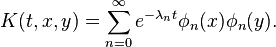 K(t,x,y) = \sum_{n=0}^\infty e^{-\lambda_n t}\phi_n(x)\phi_n(y).