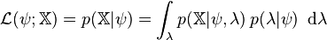 \mathcal{L}(\psi;\mathbb{X}) = p(\mathbb{X}|\psi) = \int_\lambda p(\mathbb{X}|\psi,\lambda) \, p(\lambda|\psi) \ \operatorname{d}\!\lambda 