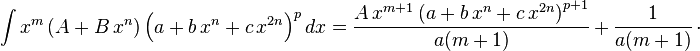 
\int x^m \left(A+B\,x^n\right) \left(a+b\,x^n+c\,x^{2 n}\right)^pdx=
  \frac{A\,x^{m+1} \left(a+b\,x^n+c\,x^{2 n}\right)^{p+1}}{a(m+1)}\,+\,
  \frac{1}{a(m+1)}\,\cdot
