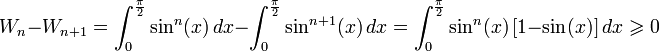 W_{n} - W_{n + 1}= \int_0^{\frac{\pi}{2}} \sin^{n}(x)\,dx - \int_0^{\frac{\pi}{2}} \sin^{n + 1}(x)\,dx = \int_0^{\frac{\pi}{2}} \sin^{n}(x)\, [1 - \sin(x)]\,dx \geqslant 0